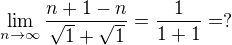 $\lim_{n\to\infty }\frac{n+1-n}{\sqrt{1}+\sqrt{1}}=\frac{1}{1+1}=?$