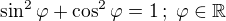 $\sin^2\varphi+\cos^2\varphi=1\,;\;\varphi\in\mathbb{R}$