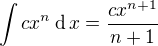 $\int cx^n \operatorname{d}x=\frac{cx^{n+1}}{n+1}$