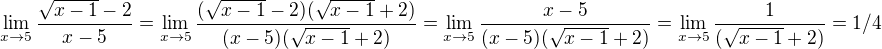 $\lim_{x\to 5} \frac{\sqrt{x-1}-2}{x-5}=\lim_{x\to 5} \frac{(\sqrt{x-1}-2)(\sqrt{x-1}+2)}{(x-5)(\sqrt{x-1}+2)}=\lim_{x\to 5} \frac{x-5}{(x-5)(\sqrt{x-1}+2)}=\lim_{x\to 5} \frac{1}{(\sqrt{x-1}+2)}=1/4$