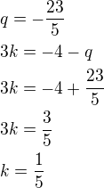 $q=-\frac{23}{5}\nl3k=-4-q\nl3k=-4+\frac{23}{5}\nl3k=\frac 35\nlk=\frac 15$