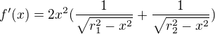 $f'(x)=2x^{2}(\frac{1}{\sqrt{r^{2}_{1}-x^{2}}}+\frac{1}{\sqrt{r^{2}_{2}-x^{2}}})$