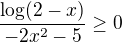 $\frac{\log(2-x)}{-2x^2-5}\geq0$