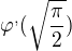 $\varphi ^{,}(\sqrt{\frac{\pi }{2}})$