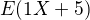 $E(1X+5)$