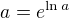$a=e^{\ln a}$