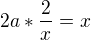 $2a*\frac{2}{x}=x$