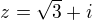 $z= \sqrt{3}+i$