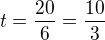 $t=\frac{20}{6}=\frac{10}{3}$