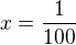 $x=\frac{1}{100}$