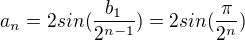 $a_n = 2sin(\frac{b_1}{2^{n-1}})=2sin(\frac{\pi}{2^{n}})$