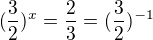 $(\frac32)^x=\frac23=(\frac32)^{-1}$