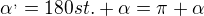 ${\alpha}^{,}=180st. + {\alpha} = {\pi}+{\alpha}$