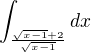 $\int_{\frac{\sqrt{x-1}+2}{\sqrt{x-1}}}^{}dx$