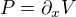 $P=\partial_xV$
