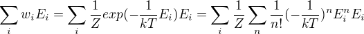 $\sum_{i}^{}w_{i}E_{i}=\sum_{i}^{}\frac{1}{Z}exp(-\frac{1}{kT}E_{i})E_{i}=\sum_{i}^{}\frac{1}{Z}\sum_{n}^{}\frac{1}{n!}(-\frac{1}{kT})^{n}E_{i}^{n}E_{i}$