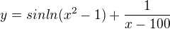 $y = sinln(x^2-1)+ \frac{1}{x-100}$
