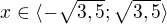$x\in\langle-\sqrt {3,5};\sqrt{3,5} \rangle$