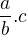 $\frac{a}{b}.c $