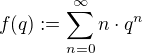 $f(q) := \sum_{n=0}^{\infty }n\cdot q^{n}$
