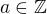 $a\in \mathbb{Z}$