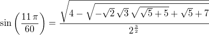 $\sin \left({{11\,\pi}\over{60}}\right)={{\sqrt{4-\sqrt{-\sqrt{2}\, \sqrt{3}\,\sqrt{\sqrt{5}+5}+\sqrt{5}+7}}}\over{2^{{{3}\over{2}}}}}$