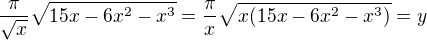 $\frac{\pi}{\sqrt{x}} \sqrt{15x - 6x^2 - x^3}=\frac{\pi}{x} \sqrt{x(15x - 6x^2 - x^3)}=y$