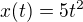 $x(t) = 5t^{2}$