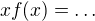 $xf(x)=\dots$