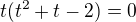 $t(t^2+t-2)=0$