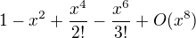 $1-x^2+\frac{x^4}{2!}-\frac{x^6}{3!}+O(x^8)$
