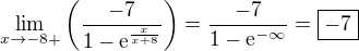 $\lim_{x\to-8+}\(\frac{-7}{1-\text{e}^{\frac{x}{x+8}}}\)=\frac{-7}{1-\text{e}^{-\infty}}=\boxed{-7}$