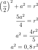 $\left(\frac a2\right)^2+a^2=r^2\\\frac{5a^2}{4}=r^2\\a^2=\frac{4r^2}{5}\\a^2=0,8\,r^2$