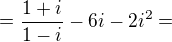 $=\frac{1+i }{1-i} -6i-2i^{2}= $