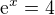 $\mathrm{e}^{x}=4$