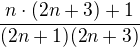 $\frac{n\cdot (2n+3)+1}{(2n+1)(2n+3)}$