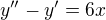 $y''-y'=6x$