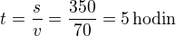 $t=\frac{s}{v}=\frac{350}{70}=5\,\textrm{hodin}$