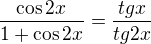 $\frac{\cos2x}{1+\cos2x}=\frac{tg x}{tg 2x}$