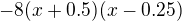 $-8(x+0.5)(x-0.25)$