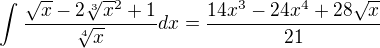 $\int_{}^{}\frac{\sqrt{x}-2\sqrt[3]x{^{2}}+1}{\sqrt[4]{x}} dx= \frac{14x^{3}-24x^{4}+28\sqrt{x}}{21}$