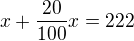 $x+\frac{20}{100}x=222$