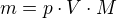 $m=p\cdot V\cdot M $