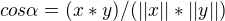 $ cos \alpha =(x*y)/(||x||*||y||)$