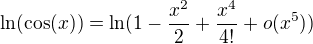 $\ln (\cos (x))=\ln (1-\frac{x^2}{2}+\frac{x^4}{4!}+o(x^5))$