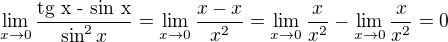 $\lim_{x\to0}\frac{\text{tg x - sin x}}{\sin ^{2}x}=\lim_{x\to0}\frac{x-x}{x^2}=\lim_{x\to0}\frac{x}{x^2}-\lim_{x\to0}\frac{x}{x^2}=0$