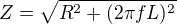 $Z=\sqrt{R^2+(2\pi fL)^2}$