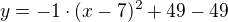 $y=-1\cdot(x-7)^2+49-49$