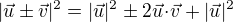 $|\vec u \pm \vec v|^2 = |\vec u|^2 \pm 2\vec u \!\cdot \! \vec v + |\vec u|^2$