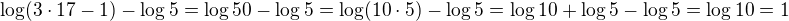 $\log(3\cdot 17-1)-\log 5=\log 50-\log 5=\log(10\cdot 5)-\log 5= \log 10+\log 5-\log 5=\log 10=1$